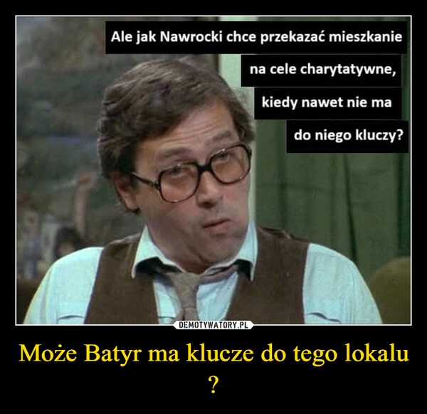 
    Może Batyr ma klucze do tego lokalu ?