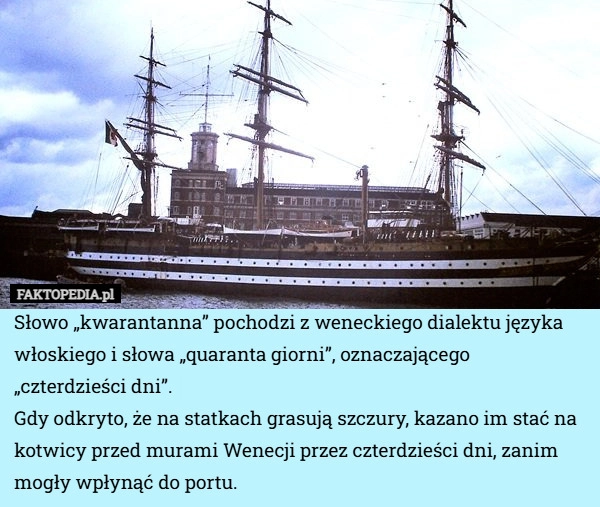 
    Słowo „kwarantanna” pochodzi z weneckiego dialektu języka włoskiego i słowa