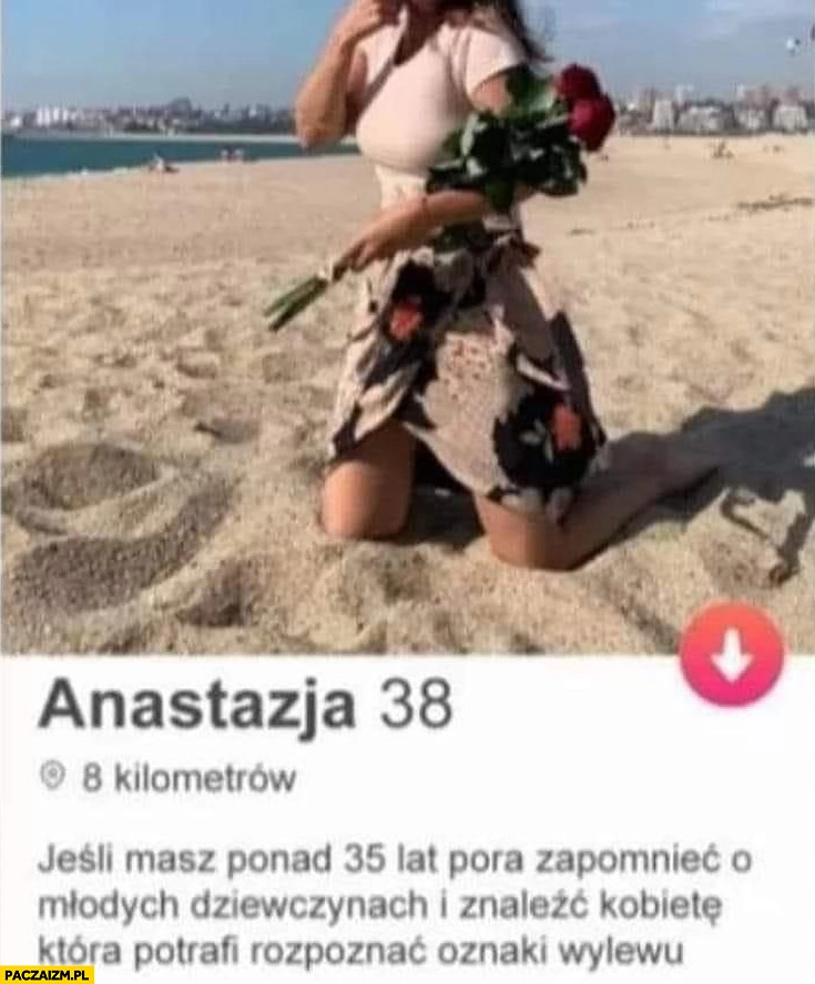 
    Anastazja opis tinder jeśli masz ponad 35 lat pora zapomnieć o młodych dziewczynach i znaleźć kobietę która potrafi rozpoznać oznaki wylewu