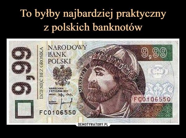 
    To byłby najbardziej praktyczny
z polskich banknotów