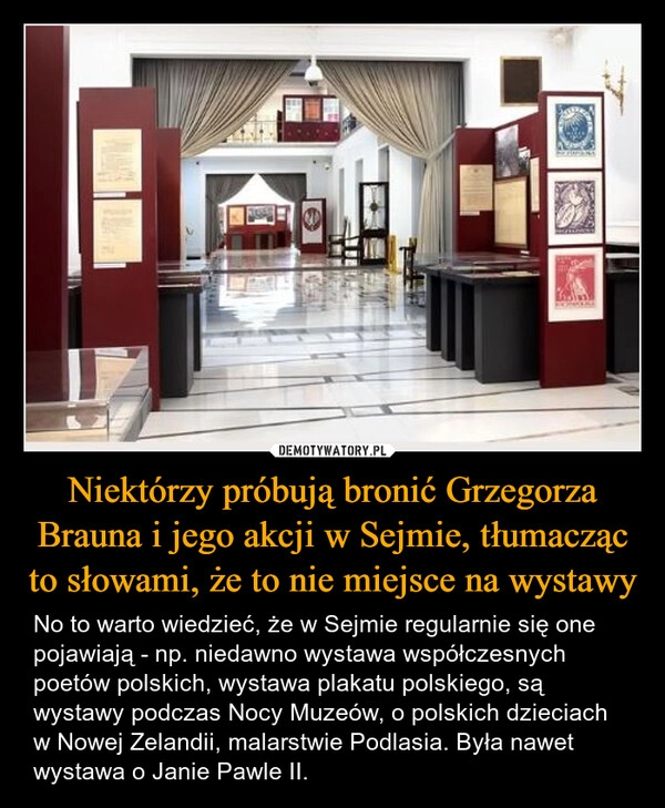 
    Niektórzy próbują bronić Grzegorza Brauna i jego akcji w Sejmie, tłumacząc to słowami, że to nie miejsce na wystawy