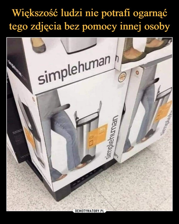 
    Większość ludzi nie potrafi ogarnąć tego zdjęcia bez pomocy innej osoby 