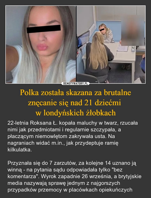 
    Polka została skazana za brutalne znęcanie się nad 21 dziećmi 
w londyńskich żłobkach