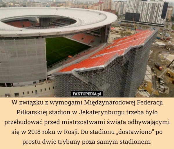 
    W związku z wymogami Międzynarodowej Federacji Piłkarskiej stadion w Jekaterynburgu