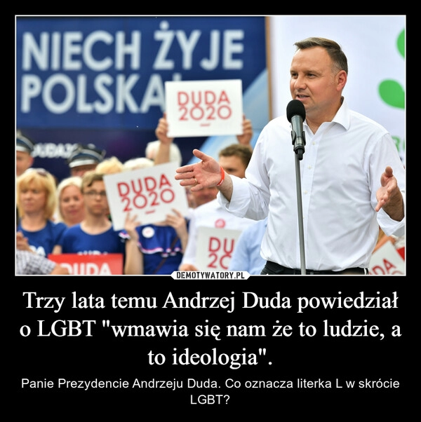 
    Trzy lata temu Andrzej Duda powiedział o LGBT "wmawia się nam że to ludzie, a to ideologia".