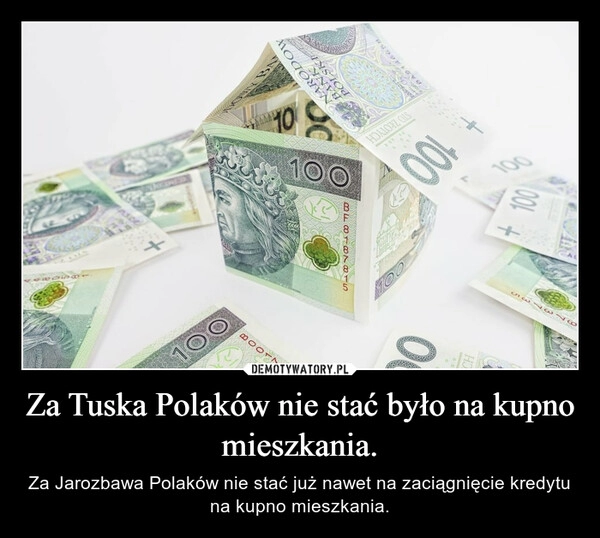 
    Za Tuska Polaków nie stać było na kupno mieszkania. 