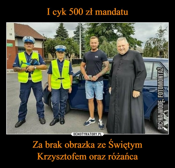 
    I cyk 500 zł mandatu Za brak obrazka ze Świętym
Krzysztofem oraz różańca