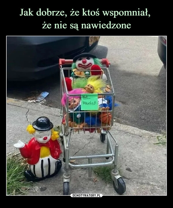 
    Jak dobrze, że ktoś wspomniał, 
że nie są nawiedzone