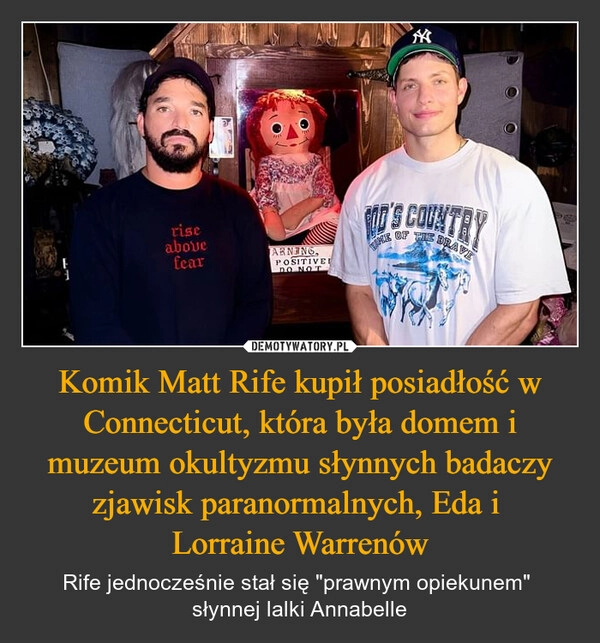 
    Komik Matt Rife kupił posiadłość w Connecticut, która była domem i muzeum okultyzmu słynnych badaczy zjawisk paranormalnych, Eda i 
Lorraine Warrenów