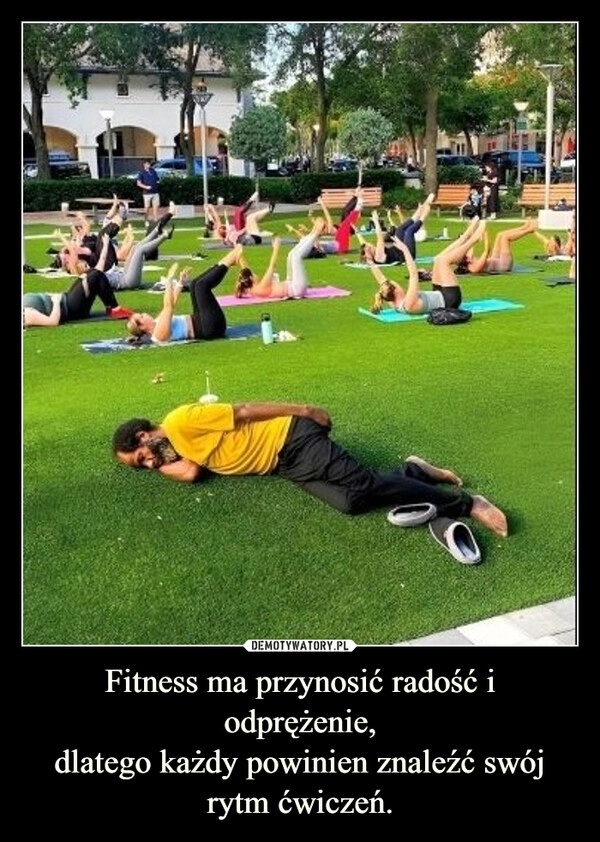 
    Fitness ma przynosić radość i odprężenie,
dlatego każdy powinien znaleźć swój rytm ćwiczeń.