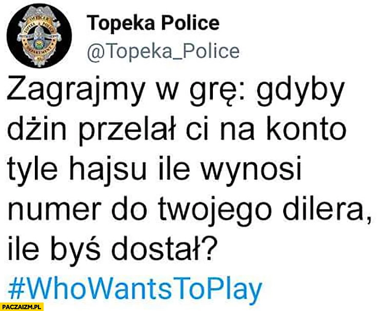 
    Zagrajmy w grę gdyby dżin przelał Ci na konto tyle hajsu ile wynosi numer Twojego dilera, ile byś dostał?