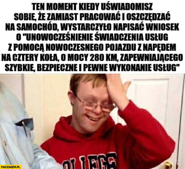 
    Kiedy uświadomisz sobie, że zamiast pracować wystarczyło napisać wniosek KPO