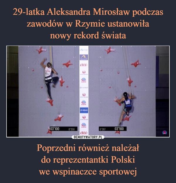 
    29-latka Aleksandra Mirosław podczas zawodów w Rzymie ustanowiła
nowy rekord świata Poprzedni również należał
do reprezentantki Polski
we wspinaczce sportowej