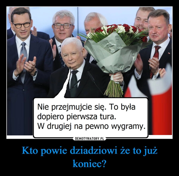 
    Kto powie dziadziowi że to już koniec?