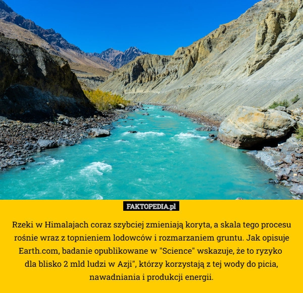 
    Rzeki w Himalajach coraz szybciej zmieniają koryta, a skala tego procesu