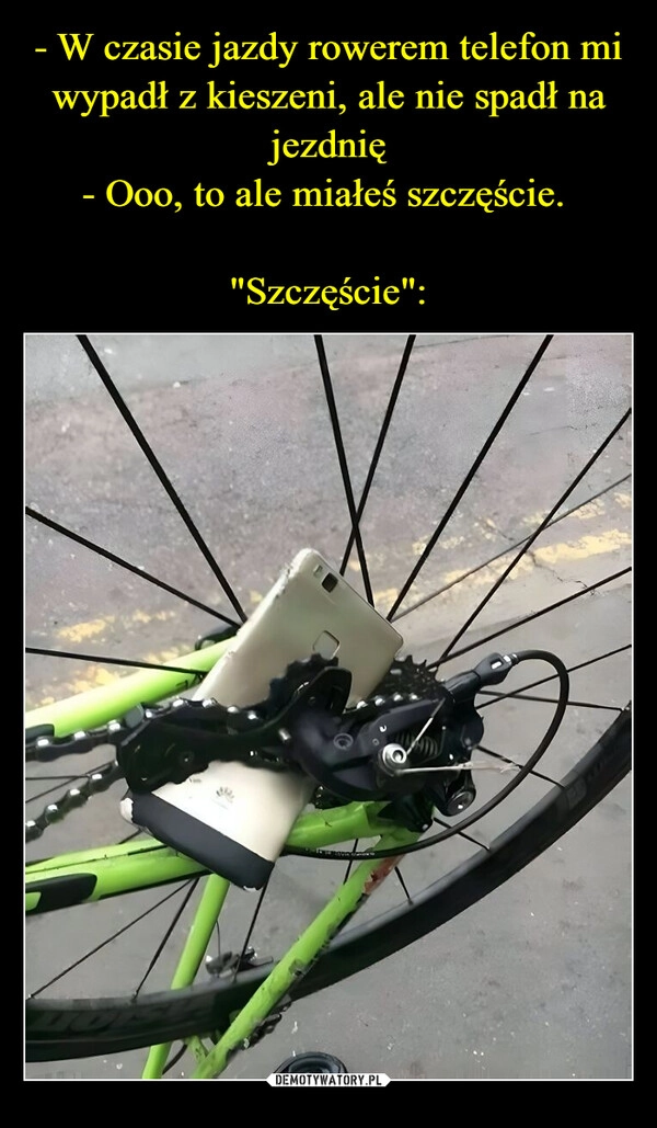 
    - W czasie jazdy rowerem telefon mi wypadł z kieszeni, ale nie spadł na jezdnię
- Ooo, to ale miałeś szczęście. 

"Szczęście":