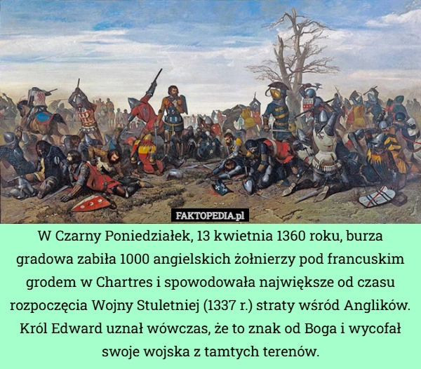
    W Czarny Poniedziałek, 13 kwietnia 1360 roku, burza gradowa zabiła 1000