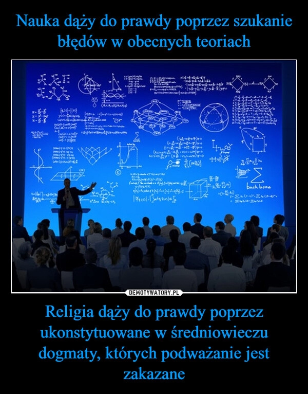 
    Nauka dąży do prawdy poprzez szukanie błędów w obecnych teoriach Religia dąży do prawdy poprzez ukonstytuowane w średniowieczu dogmaty, których podważanie jest zakazane