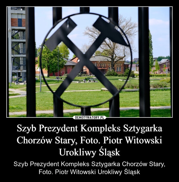 
    Szyb Prezydent Kompleks Sztygarka Chorzów Stary, Foto. Piotr Witowski Urokliwy Śląsk