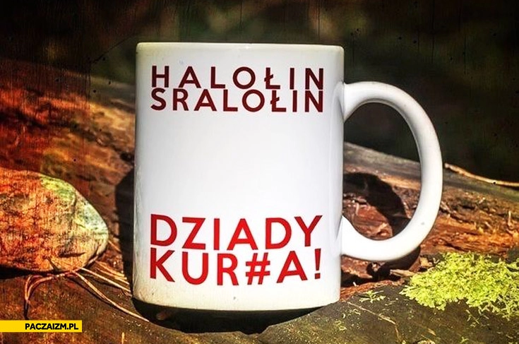 
    Halołin sralołin dziady kur#a