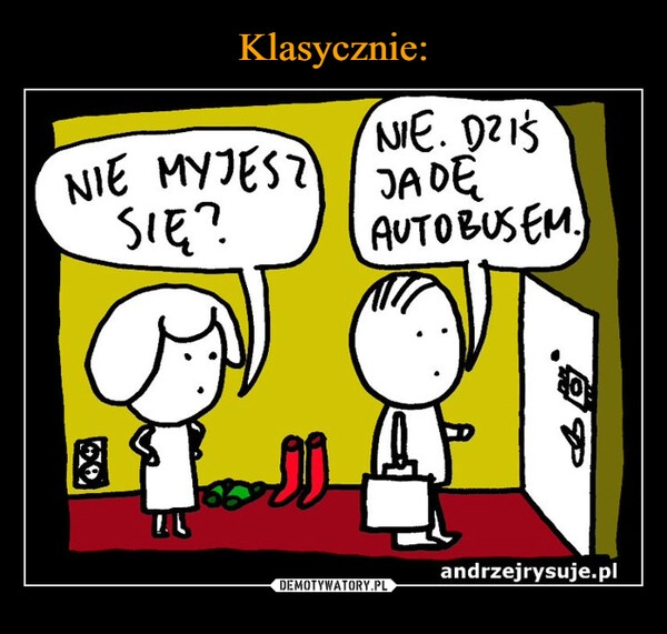 
    Klasycznie: