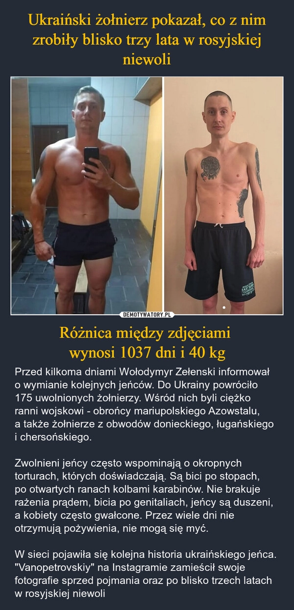 
    Ukraiński żołnierz pokazał, co z nim zrobiły blisko trzy lata w rosyjskiej niewoli Różnica między zdjęciami 
wynosi 1037 dni i 40 kg