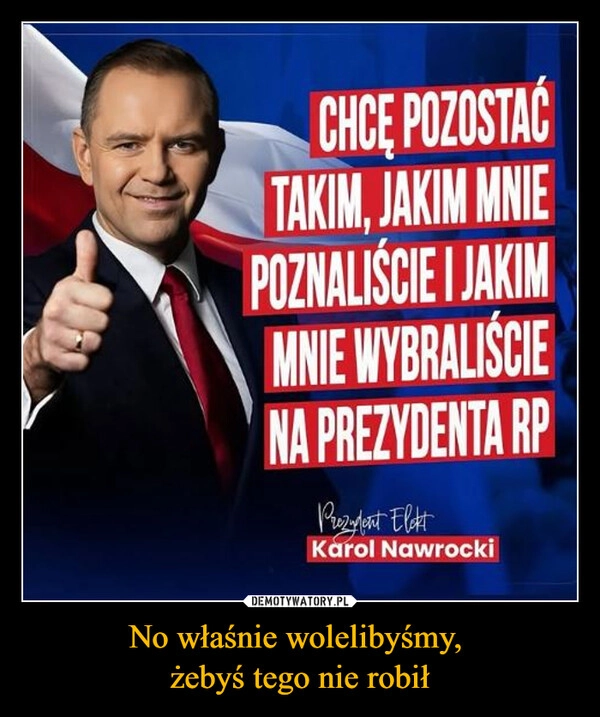 
    No właśnie wolelibyśmy, 
żebyś tego nie robił
