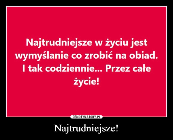 
    Najtrudniejsze!