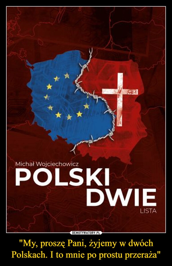 
    "My, proszę Pani, żyjemy w dwóch Polskach. I to mnie po prostu przeraża"