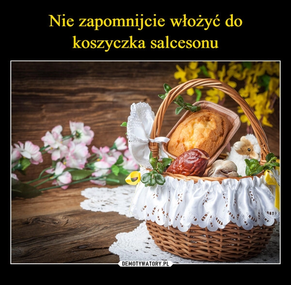 
    Nie zapomnijcie włożyć do koszyczka salcesonu