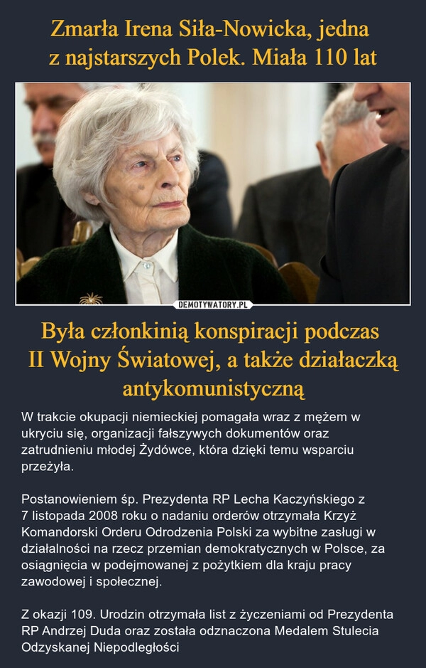 
    Zmarła Irena Siła-Nowicka, jedna 
z najstarszych Polek. Miała 110 lat Była członkinią konspiracji podczas 
II Wojny Światowej, a także działaczką antykomunistyczną