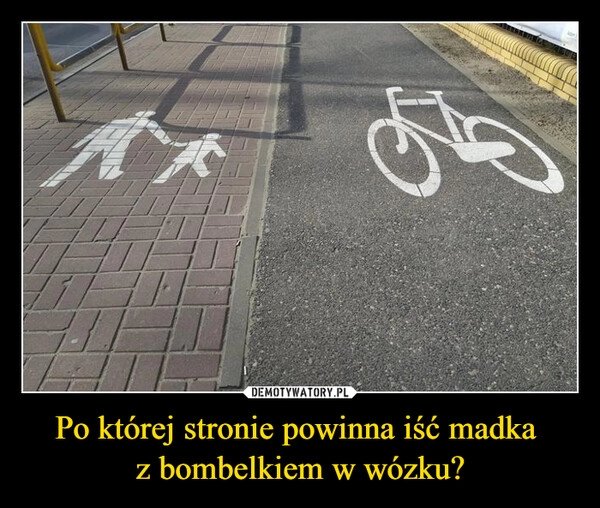 
    Po której stronie powinna iść madka 
z bombelkiem w wózku?