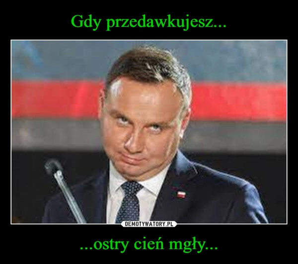 
    Gdy przedawkujesz... ...ostry cień mgły...