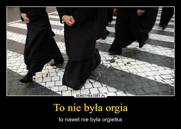 
    To nie była orgia