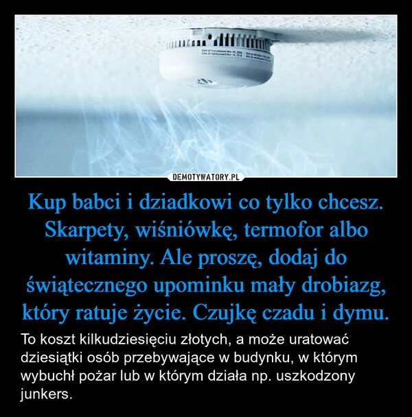 
    Kup babci i dziadkowi co tylko chcesz. Skarpety, wiśniówkę, termofor albo witaminy. Ale proszę, dodaj do świątecznego upominku mały drobiazg, który ratuje życie. Czujkę czadu i dymu.