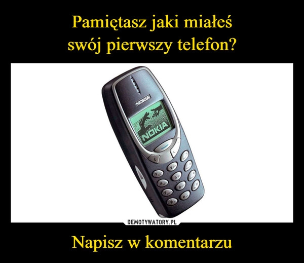 
    Pamiętasz jaki miałeś
swój pierwszy telefon? Napisz w komentarzu