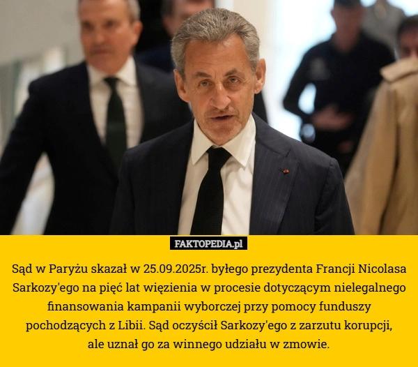 
    Sąd w Paryżu skazał w 25.09.2025r. byłego prezydenta Francji Nicolasa Sarkozy'ego