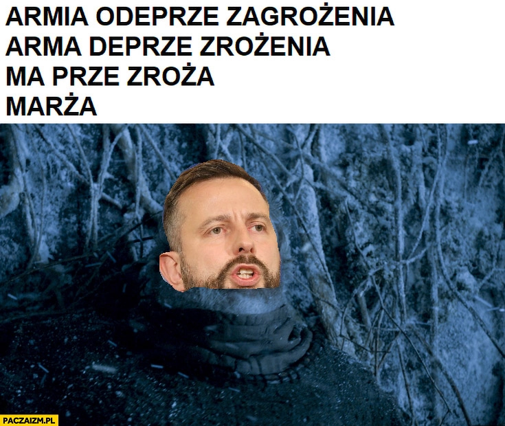 
    Kosiniak-Kamysz armia odeprze zagrożenia arma deprze zrożenia ma prze zroża marża Hodor