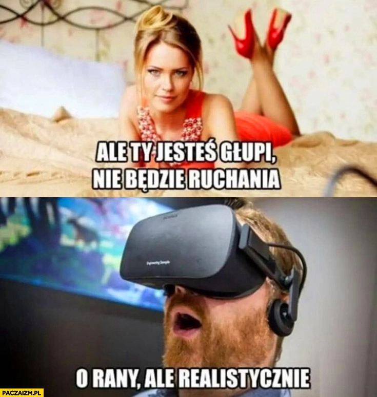 
    Dziewczyna ale ty jesteś głupi, nie będzie dymania, o rany ale realistyczne facet gogle VR