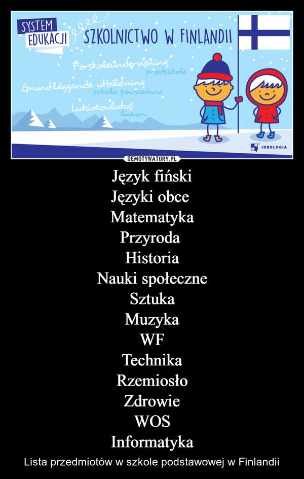 
    Język fiński
Języki obce 
Matematyka
Przyroda 
Historia
Nauki społeczne
Sztuka
Muzyka
WF
Technika
Rzemiosło
Zdrowie
WOS
Informatyka