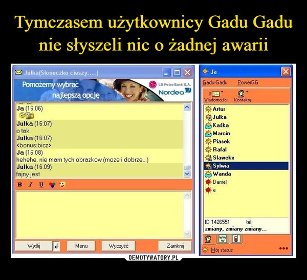 
    Tymczasem użytkownicy Gadu Gadu nie słyszeli nic o żadnej awarii