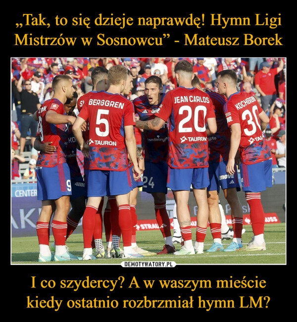 
    „Tak, to się dzieje naprawdę! Hymn Ligi Mistrzów w Sosnowcu” - Mateusz Borek I co szydercy? A w waszym mieście kiedy ostatnio rozbrzmiał hymn LM?