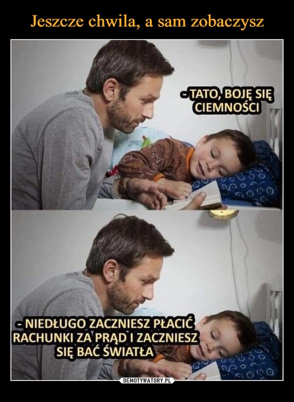 
    Jeszcze chwila, a sam zobaczysz