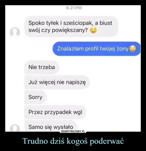 
    Trudno dziś kogoś poderwać