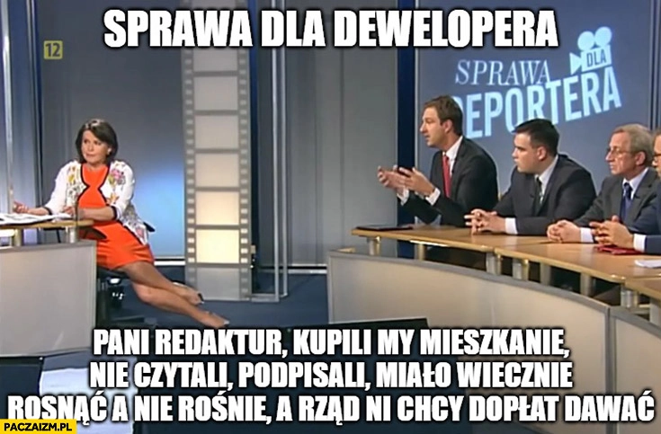 
    Sprawa dla dewelopera my kupili mieszkanie nie czytali miało wiecznie rosnąc a nie rośnie rzad nie chce dopłaty dawać