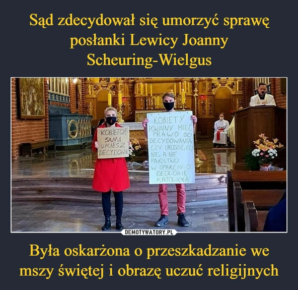 
    Sąd zdecydował się umorzyć sprawę posłanki Lewicy Joanny Scheuring-Wielgus Była oskarżona o przeszkadzanie we mszy świętej i obrazę uczuć religijnych