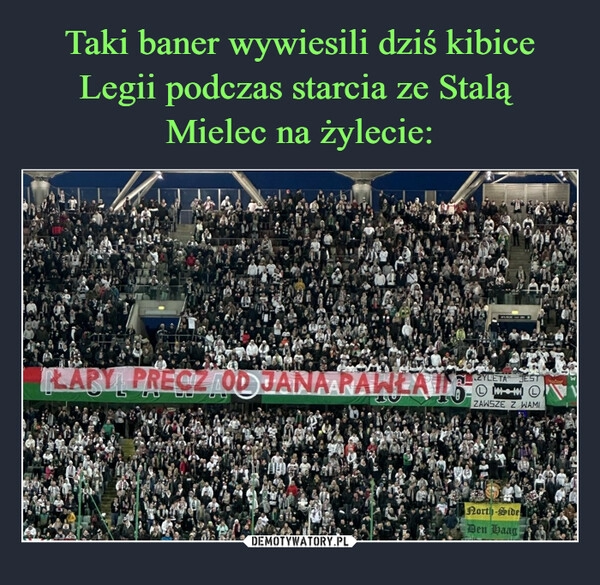 
    Taki baner wywiesili dziś kibice Legii podczas starcia ze Stalą 
Mielec na żylecie: