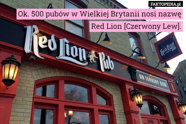 
    Ok. 500 pubów w Wielkiej Brytanii nosi nazwę Red Lion [Czerwony Lew].