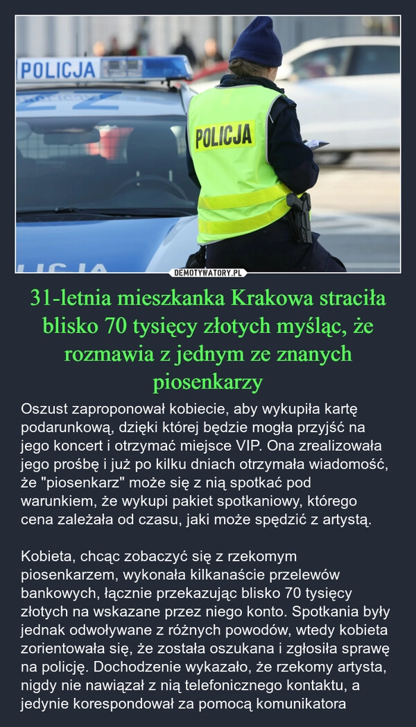 
    31-letnia mieszkanka Krakowa straciła blisko 70 tysięcy złotych myśląc, że rozmawia z jednym ze znanych piosenkarzy