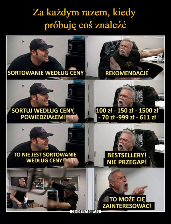 
    Za każdym razem, kiedy 
próbuję coś znaleźć